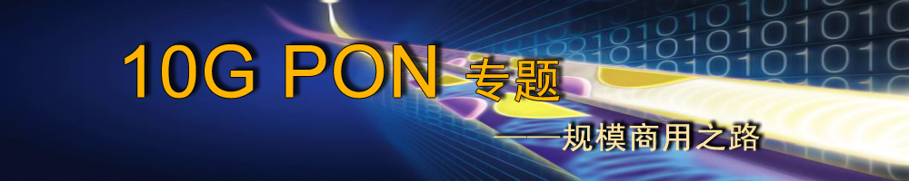 10G PON專題——規(guī)模商用之路_OFweek光通訊網路